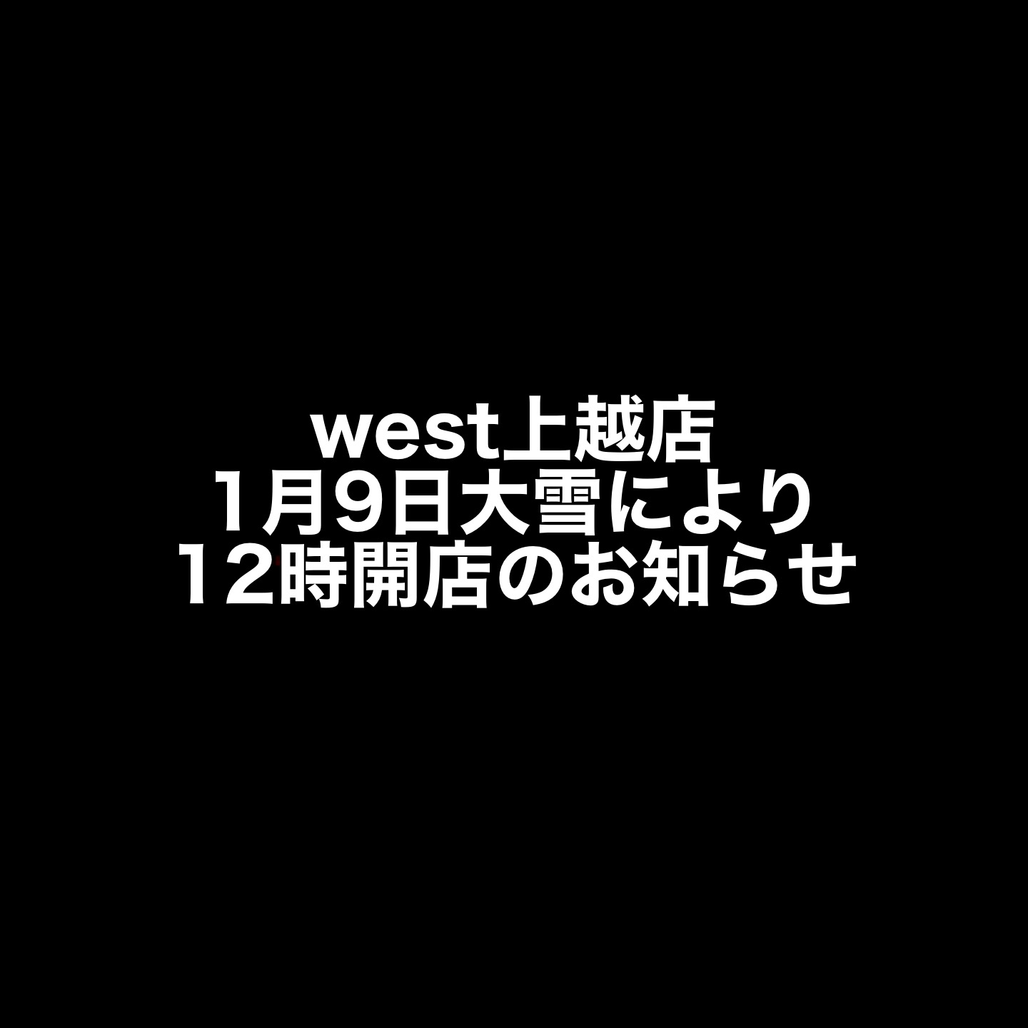 WEST上越店 1月9日大雪により 12時開店のお知らせ